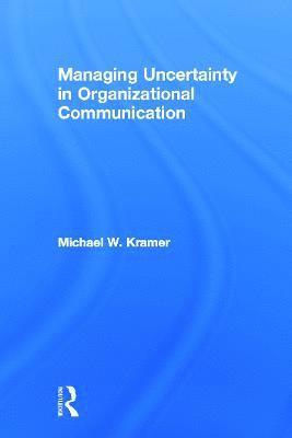 Managing Uncertainty in Organizational Communication 1