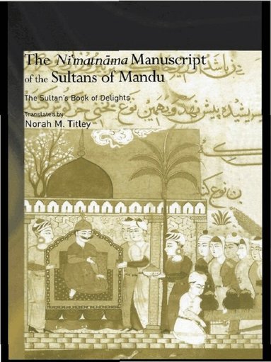 Norah M. Titley - Ni'matnama Manuscript of the Sultans of Mandu, Häftad