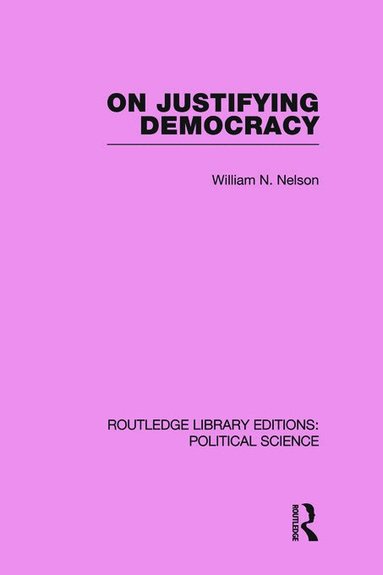 William Nelson - On Justifying Democracy (Routledge Library Editions:Political Science Volume 11), Häftad