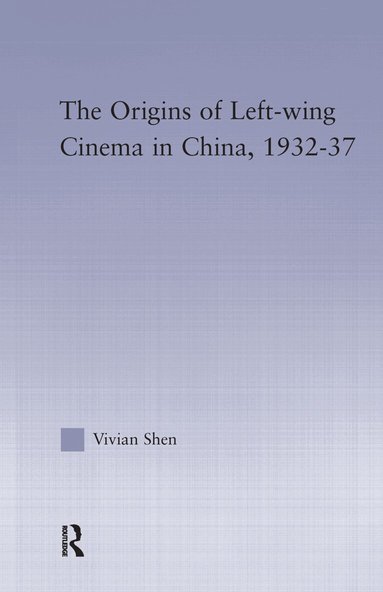 Vivian Shen - Origins of Leftwing Cinema in China, 1932-37, Häftad