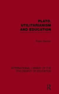 bokomslag Plato, Utilitarianism and Education (International Library of the Philosophy of Education Volume 3)