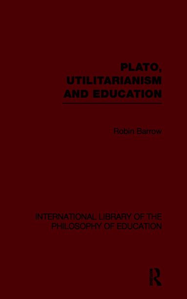 Robin Barrow - Plato, Utilitarianism and Education (International Library of the Philosophy of Education Volume 3), Häftad