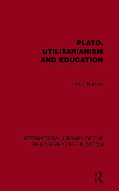 bokomslag Plato, Utilitarianism and Education (International Library of the Philosophy of Education Volume 3)