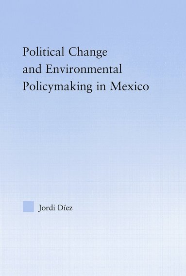 Jordi Diez - Political Change and Environmental Policymaking in Mexico, Häftad