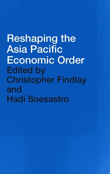 bokomslag Reshaping the Asia Pacific Economic Order