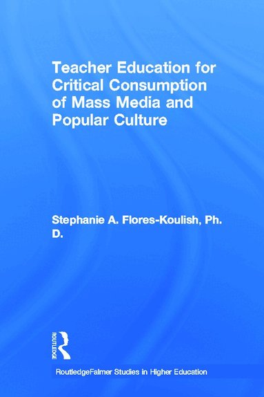 Stephanie A. Flores-Koulish - Teacher Education for Critical Consumption of Mass Media and Popular Culture, Häftad