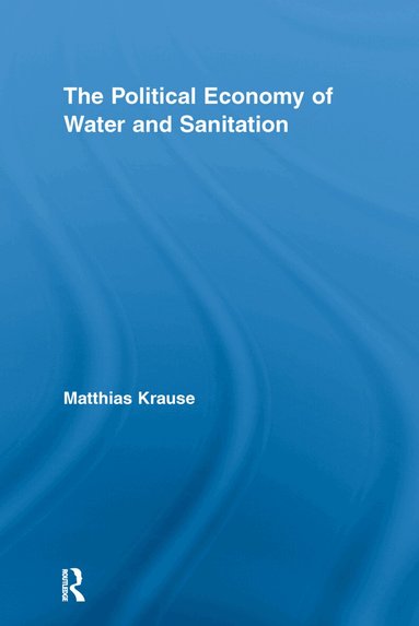 Matthias Krause - Political Economy of Water and Sanitation, Häftad