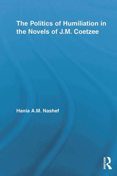 Hania A.M. Nashef - Politics of Humiliation in the Novels of J.M. Coetzee, Häftad