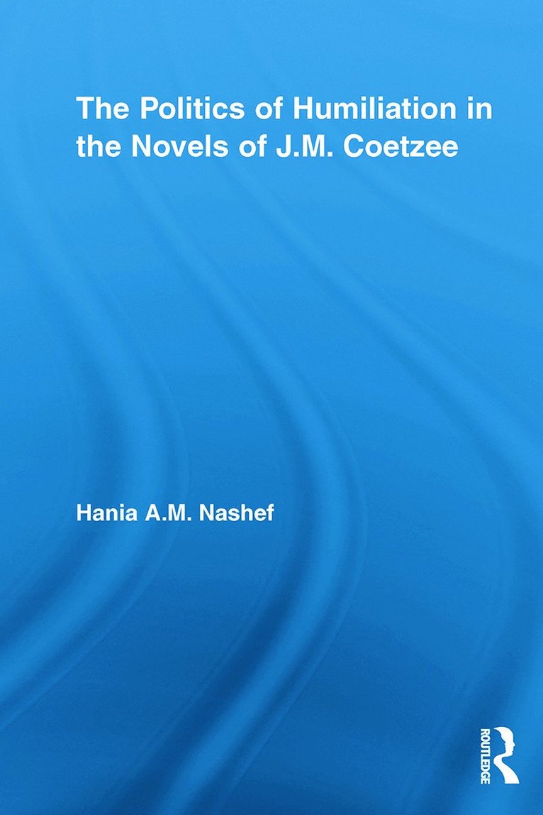 Hania A.M. Nashef, Hania A. M. Nashef - Politics of Humiliation in the Novels of J.M. Coetzee, Häftad