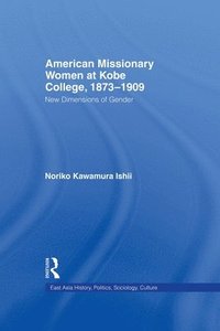 bokomslag American Women Missionaries at Kobe College, 1873-1909
