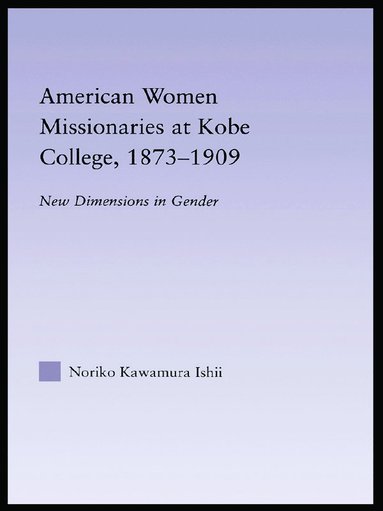 bokomslag American Women Missionaries at Kobe College, 1873-1909