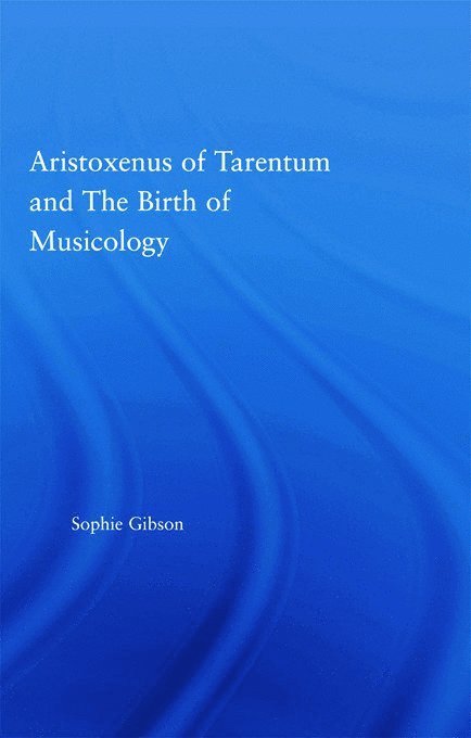 Aristoxenus of Tarentum and the Birth of Musicology 1