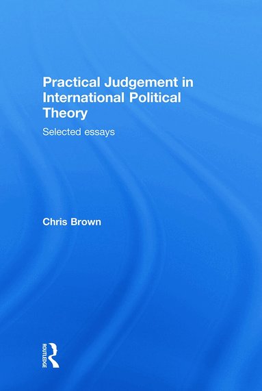 Chris Brown - Practical Judgement in International Political Theory, Häftad
