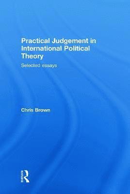 Practical Judgement in International Political Theory 1