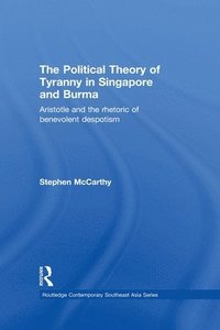 bokomslag The Political Theory of Tyranny in Singapore and Burma