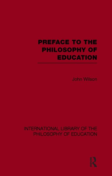 John Wilson - Preface to the philosophy of education (International Library of the Philosophy of Education Volume 24), Häftad