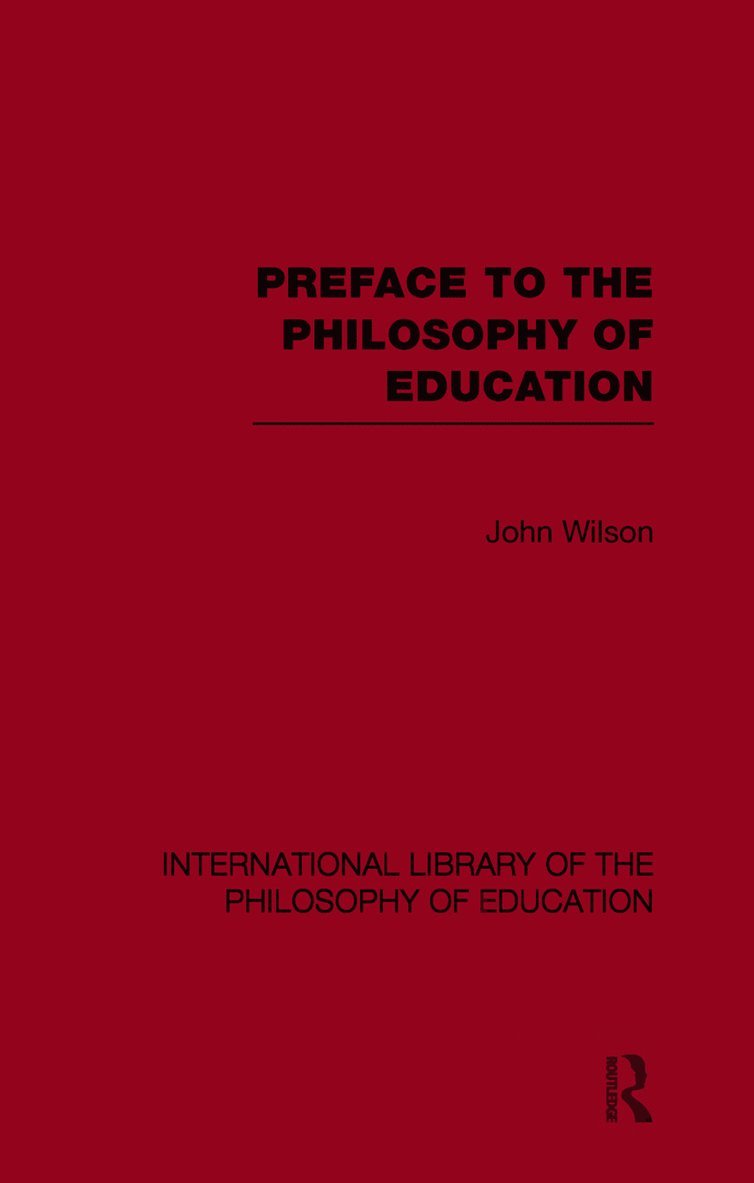 John Wilson - Preface to the philosophy of education (International Library of the Philosophy of Education Volume 24), Häftad