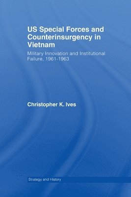 Christopher K. Ives - US Special Forces and Counterinsurgency in Vietnam, Häftad