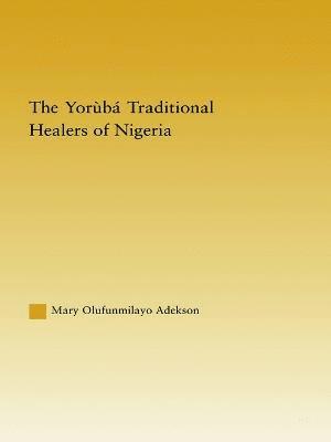 bokomslag The Yoruba Traditional Healers of Nigeria