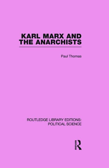 Paul Thomas - Karl Marx and the Anarchists Library Editions: Political Science Volume 60, Häftad
