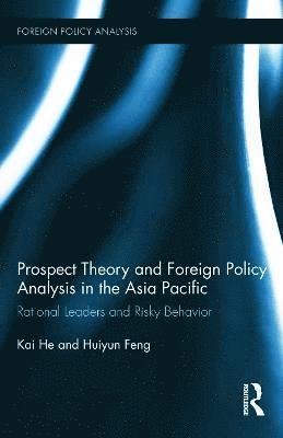 Kai He, Huiyun Feng, Australia) He, Kai (Griffith University, USA) Feng, Huiyun (Utah State University - Prospect Theory and Foreign Policy Analysis in the Asia Pacific, Inbunden