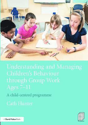 Understanding and Managing Children's Behaviour through Group Work Ages 7 - 11 1