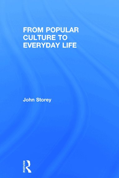 John Storey - From Popular Culture to Everyday Life, Inbunden