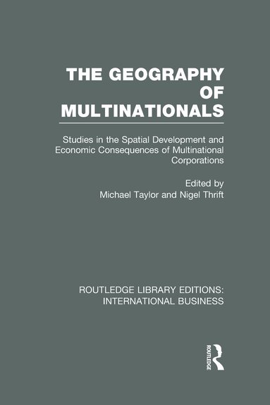 Michael Taylor, Nigel Thrift - Geography of Multinationals (RLE International Business), Inbunden