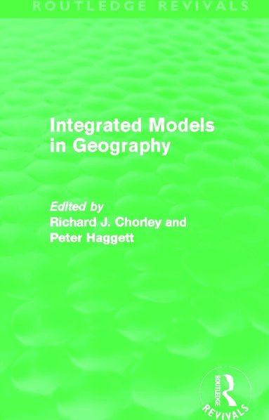 Richard Chorley, Peter Haggett - Integrated Models in Geography (Routledge Revivals), Inbunden
