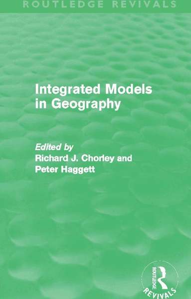 Richard Chorley, Peter Haggett - Integrated Models in Geography (Routledge Revivals), Häftad