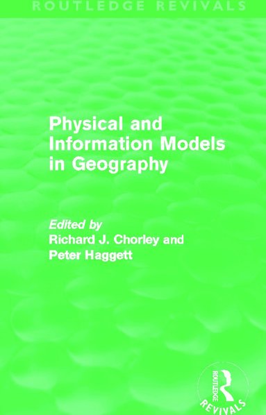 Richard Chorley, Peter Haggett - Physical and Information Models in Geography (Routledge Revivals), Inbunden