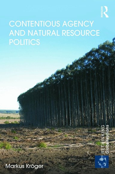 Markus Kröger - Contentious Agency and Natural Resource Politics, Inbunden