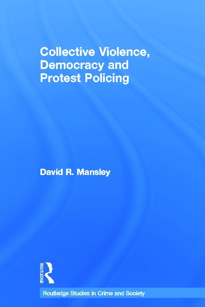 David Mansley, United Kingdom) Mansley, David (Lancaster University - Collective Violence, Democracy and Protest Policing, Inbunden