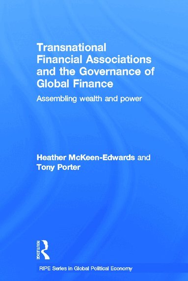 Heather McKeen-Edwards, Tony Porter - Transnational Financial Associations and the Governance of Global Finance, Inbunden
