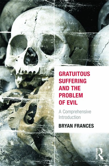 Bryan Frances - Gratuitous Suffering and the Problem of Evil, Inbunden