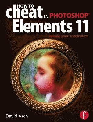 How to Cheat in Photoshop Elements 11: Release Your Imagination 1