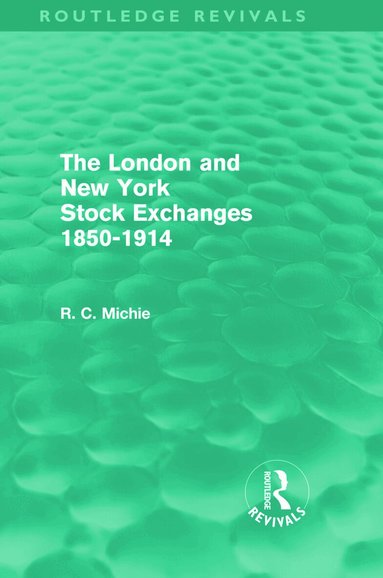 Ranald Michie - London and New York Stock Exchanges 1850-1914 (Routledge Revivals), Inbunden
