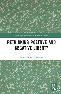 Maria Dimova-Cookson - Rethinking Positive and Negative Liberty, Inbunden
