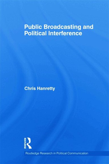 Chris Hanretty - Public Broadcasting and Political Interference, Inbunden