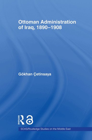 Gökhan Çetinsaya - Ottoman Administration of Iraq, 1890-1908, Häftad