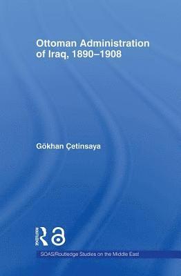 The Ottoman Administration of Iraq, 1890-1908 1