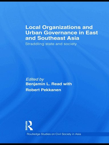 Benjamin L. Read, Robert Pekkanen - Local Organizations and Urban Governance in East and Southeast Asia, Häftad