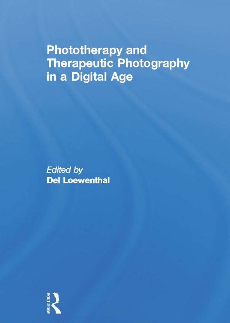 Del Loewenthal, UK) Loewenthal, Del (University of Roehampton, del Loewenthal - Phototherapy and Therapeutic Photography in a Digital Age, Inbunden