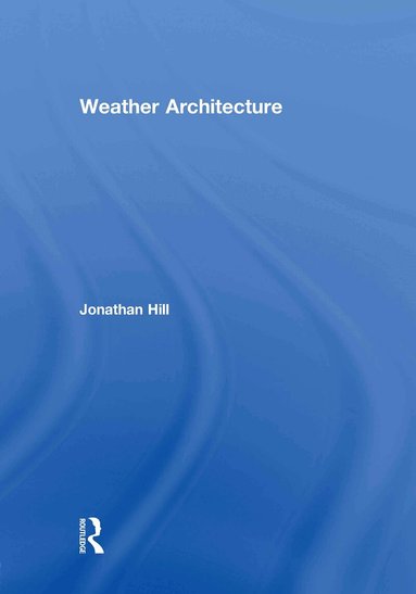 Jonathan Hill - Weather Architecture, Inbunden