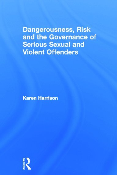 bokomslag Dangerousness, Risk and the Governance of Serious Sexual and Violent Offenders