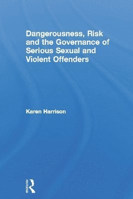 Dangerousness, Risk and the Governance of Serious Sexual and Violent Offenders 1