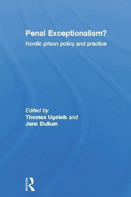 Thomas Ugelvik, Jane Dullum, Norway) Ugelvik, Thomas (Universitetet i Oslo Institutt for kriminologi og rettssosiologi, Norway) Dullum, Jane (Universitetet i Oslo Institutt for kriminologi og rettssosiologi - Penal Exceptionalism?, Inbunden