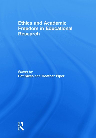 Pat Sikes, Heather Piper - Ethics and Academic Freedom in Educational Research, Inbunden