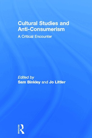Sam Binkley, Jo Littler - Cultural Studies and Anti-Consumerism, Inbunden