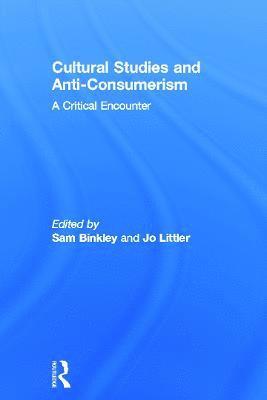 Sam Binkley, Jo Littler, USA) Binkley, Sam (Emerson College, UK) Littler, Jo (City University London - Cultural Studies and Anti-Consumerism, Inbunden